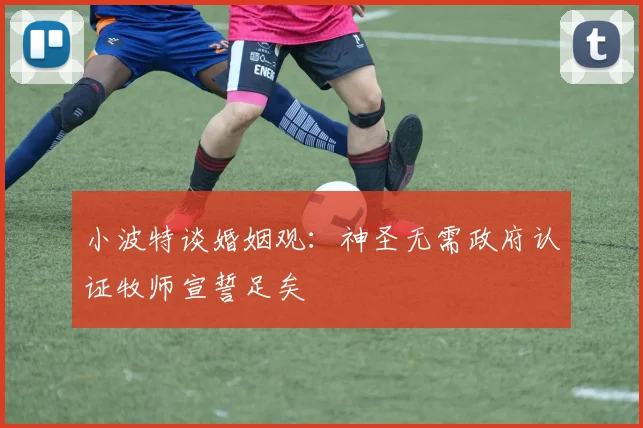 小波特谈婚姻观：神圣无需政府认证牧师宣誓足矣