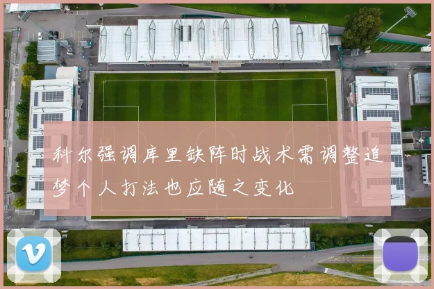 科尔强调库里缺阵时战术需调整追梦个人打法也应随之变化
