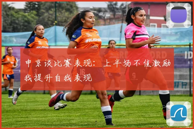 申京谈比赛表现：上半场不佳激励我提升自我表现